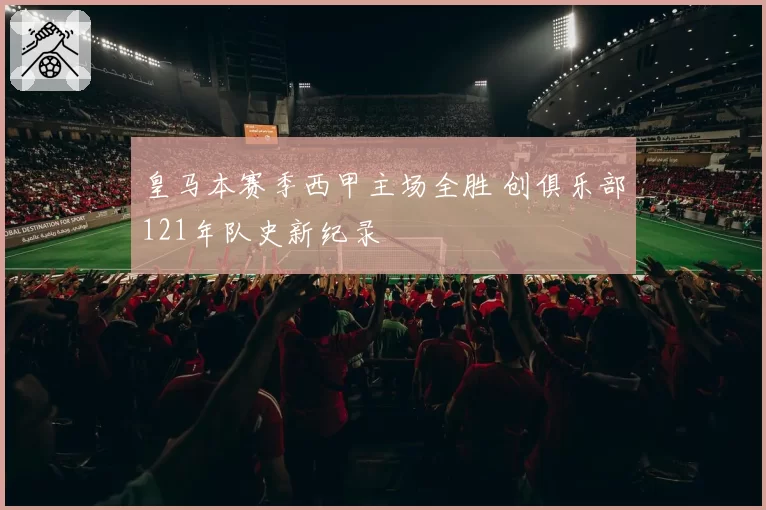 皇马本赛季西甲主场全胜 创俱乐部121年队史新纪录