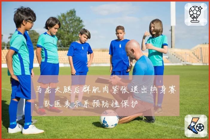 马龙大腿后群肌肉紧张退出热身赛,队医表示系预防性保护