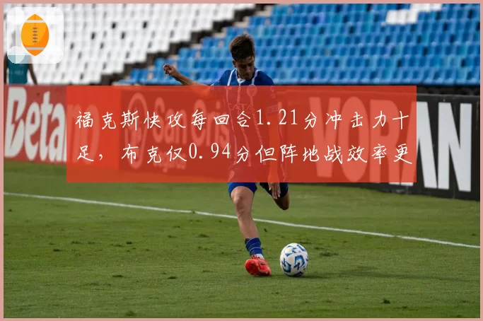 福克斯快攻每回合1.21分冲击力十足,布克仅0.94分但阵地战效率更稳定