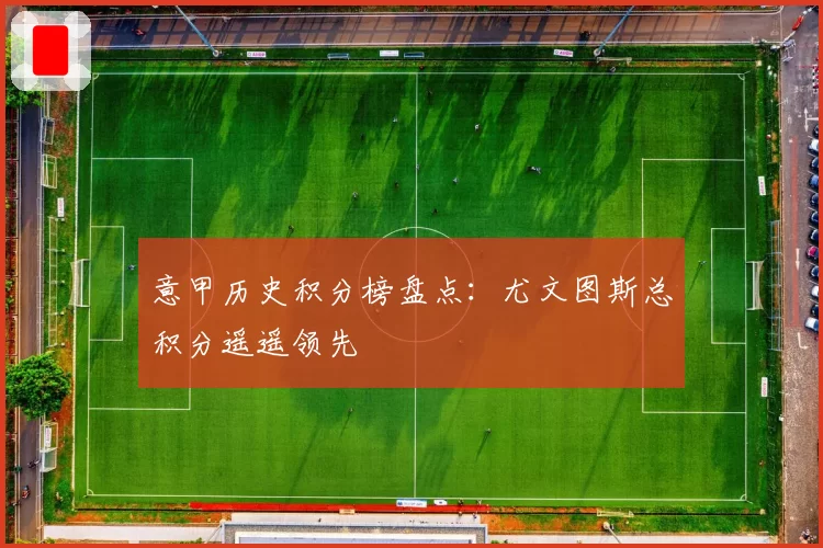 意甲历史积分榜盘点：尤文图斯总积分遥遥领先